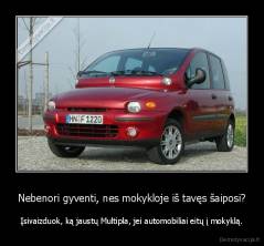 Nebenori gyventi, nes mokykloje iš tavęs šaiposi? - Įsivaizduok, ką jaustų Multipla, jei automobiliai eitų į mokyklą.