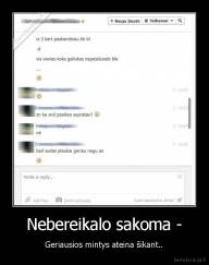 Nebereikalo sakoma - - Geriausios mintys ateina šikant..