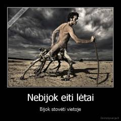 Nebijok eiti lėtai - Bijok stovėti vietoje