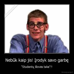 Nebūk kaip jis! Įrodyk savo garbę - "Studentų šlovės take"!!