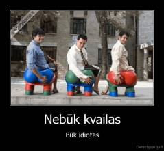 Nebūk kvailas - Būk idiotas