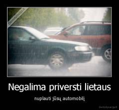 Negalima priversti lietaus - nuplauti jūsų automobilį