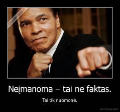 Neįmanoma – tai ne faktas. - Tai tik nuomonė.