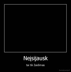 Neįsijausk - tai tik žaidimas