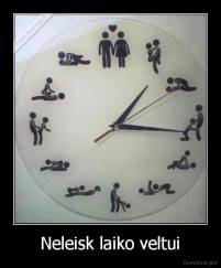 Neleisk laiko veltui - 