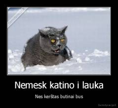 Nemesk katino i lauka - Nes kerštas butinai bus