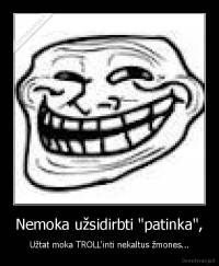 Nemoka užsidirbti "patinka", - Užtat moka TROLL'inti nekaltus žmones...