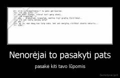 Nenorėjai to pasakyti pats - pasakė kiti tavo lūpomis