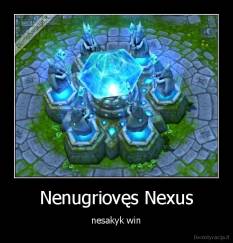 Nenugriovęs Nexus - nesakyk win