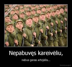 Nepabuvęs kareivėliu, - nebus geras artojėlis...