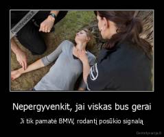 Nepergyvenkit, jai viskas bus gerai - Ji tik pamatė BMW, rodantį posūkio signalą