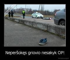 Neperšokęs griovio nesakyk OP! - 