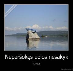 Neperšokęs uolos nesakyk - OHO