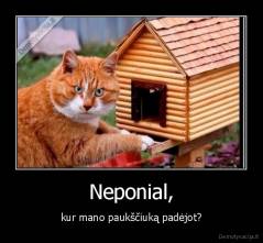 Neponial, - kur mano paukščiuką padėjot?