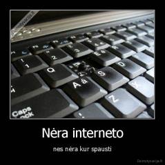 Nėra interneto - nes nėra kur spausti