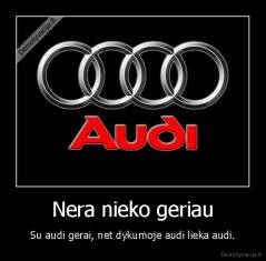 Nera nieko geriau - Su audi gerai, net dykumoje audi lieka audi.