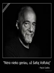 "Nėra nieko geriau, už šaltą Volfuką" -                                                                   - Paulo Coelho