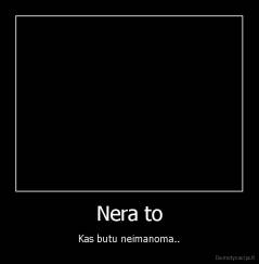 Nera to - Kas butu neimanoma..