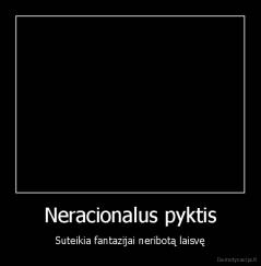 Neracionalus pyktis - Suteikia fantazijai neribotą laisvę