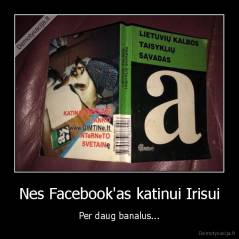 Nes Facebook'as katinui Irisui - Per daug banalus...