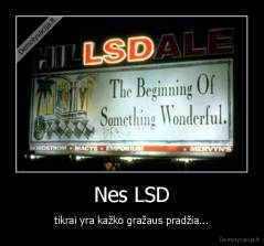 Nes LSD - tikrai yra kažko gražaus pradžia...