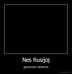 Nes Rusijoj - geriausios reklamos