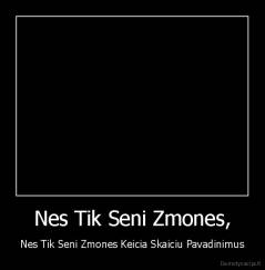 Nes Tik Seni Zmones, - Nes Tik Seni Zmones Keicia Skaiciu Pavadinimus