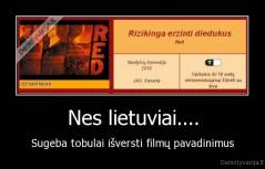 Nes lietuviai.... - Sugeba tobulai išversti filmų pavadinimus