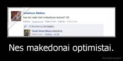 Nes makedonai optimistai. - 