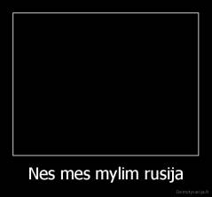 Nes mes mylim rusija - 