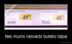 Nes mums nesvarbi butelio talpa - 