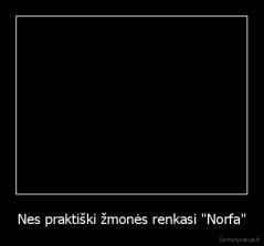 Nes praktiški žmonės renkasi "Norfa" - 