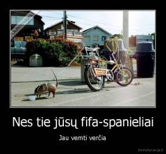 Nes tie jūsų fifa-spanieliai - Jau vemti verčia