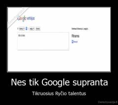 Nes tik Google supranta - Tikruosius Ryčio talentus