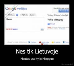 Nes tik Lietuvoje - Mantas yra Kylie Minogue