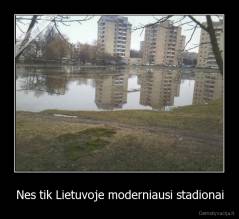 Nes tik Lietuvoje moderniausi stadionai - 