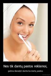 Nes tik dantų pastos reklamoi, - galima išsivalyti dantis be dantų pastos