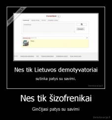 Nes tik šizofrenikai - Ginčijasi patys su savimi