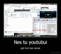 Nes tu youtubui - gali buti per senas