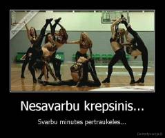 Nesavarbu krepsinis... - Svarbu minutes pertraukeles...