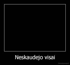 Neskaudejo visai - 