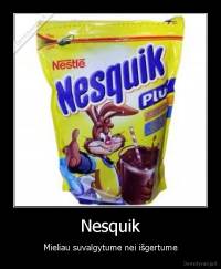 Nesquik - Mieliau suvalgytume nei išgertume