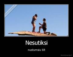 Nesutiksi - nustumsiu blt