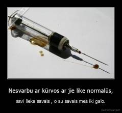 Nesvarbu ar kūrvos ar jie like normalūs, - savi lieka savais , o su savais mes iki galo.