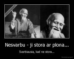 Nesvarbu - ji stora ar plona... - Svarbiausia, kad ne stora...