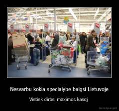 Nesvarbu kokia specialybe baigsi Lietuvoje - Vistiek dirbsi maximos kasoj 