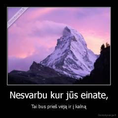 Nesvarbu kur jūs einate, - Tai bus prieš vėją ir į kalną