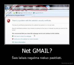 Net GMAIL? - Šiais laikais negalima niekuo pasitikėti.