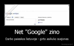 Net "Google" zino - Darbo paieskos lietuvoje - girto asiliuko svajones