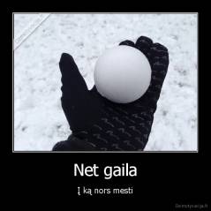 Net gaila - Į ką nors mesti